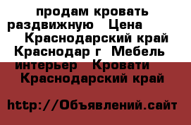 продам кровать раздвижную › Цена ­ 4 500 - Краснодарский край, Краснодар г. Мебель, интерьер » Кровати   . Краснодарский край